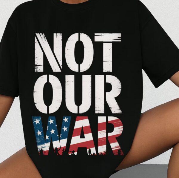 Not Our War Political Shirt